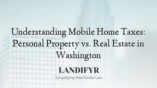 Understanding Mobile Home Taxes: Personal Property vs. Real Estate in Washington