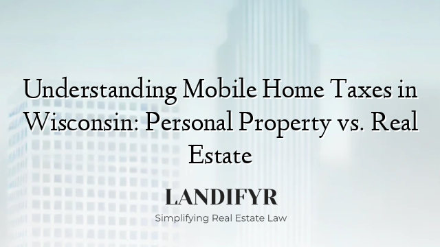 Understanding Mobile Home Taxes in Wisconsin: Personal Property vs. Real Estate