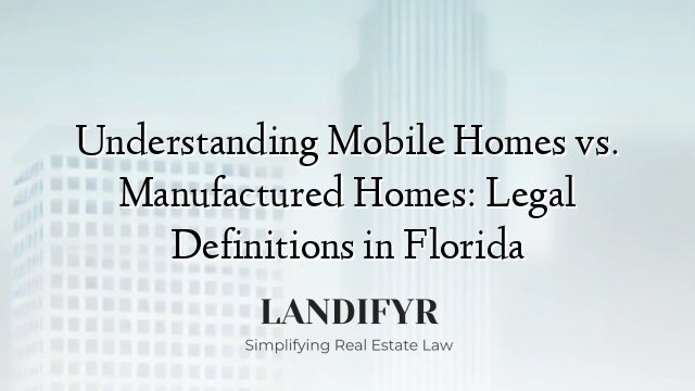 Understanding Mobile Homes vs. Manufactured Homes: Legal Definitions in Florida
