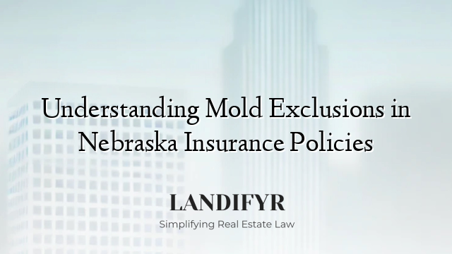 Understanding Mold Exclusions in Nebraska Insurance Policies