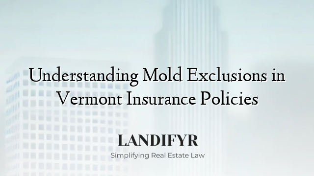 Understanding Mold Exclusions in Vermont Insurance Policies