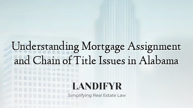 Understanding Mortgage Assignment and Chain of Title Issues in Alabama