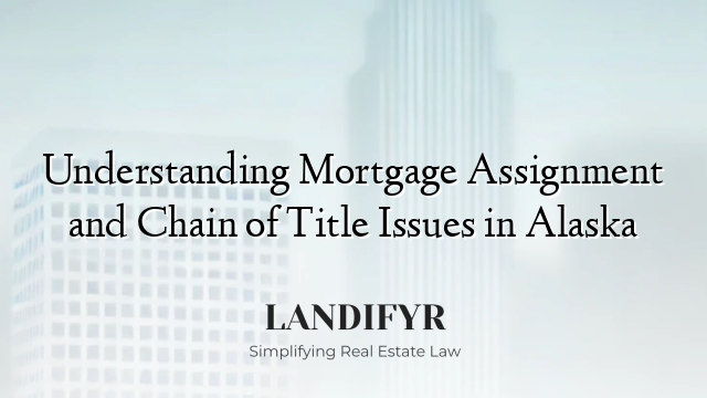 Understanding Mortgage Assignment and Chain of Title Issues in Alaska