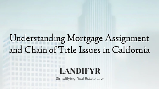 Understanding Mortgage Assignment and Chain of Title Issues in California