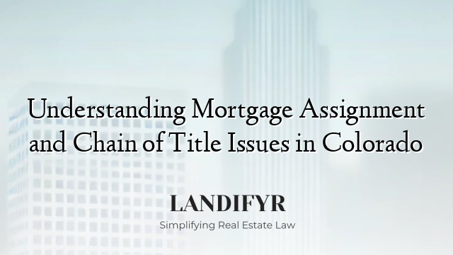 Understanding Mortgage Assignment and Chain of Title Issues in Colorado