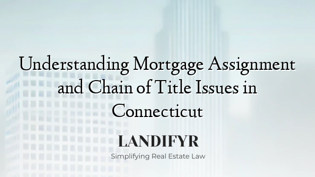 Understanding Mortgage Assignment and Chain of Title Issues in Connecticut
