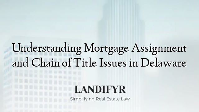 Understanding Mortgage Assignment and Chain of Title Issues in Delaware