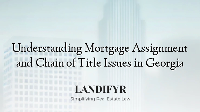 Understanding Mortgage Assignment and Chain of Title Issues in Georgia