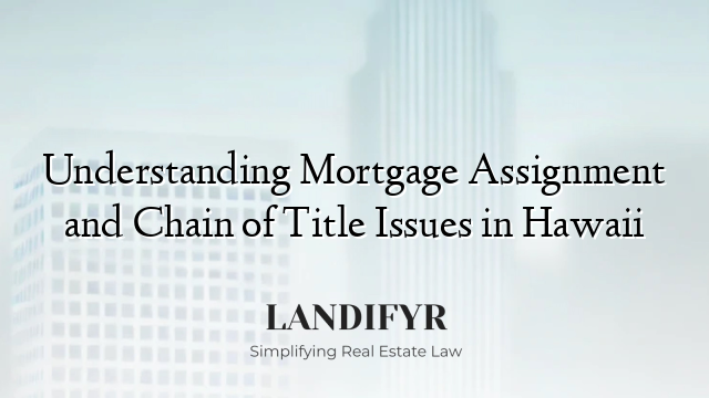 Understanding Mortgage Assignment and Chain of Title Issues in Hawaii