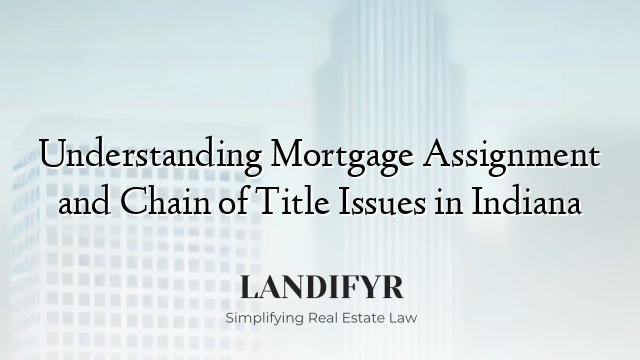 Understanding Mortgage Assignment and Chain of Title Issues in Indiana