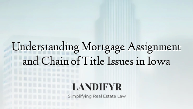Understanding Mortgage Assignment and Chain of Title Issues in Iowa