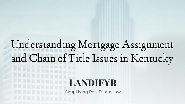 Understanding Mortgage Assignment and Chain of Title Issues in Kentucky