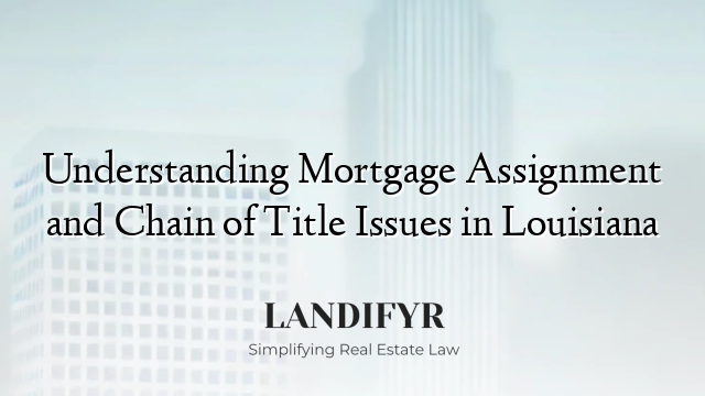 Understanding Mortgage Assignment and Chain of Title Issues in Louisiana