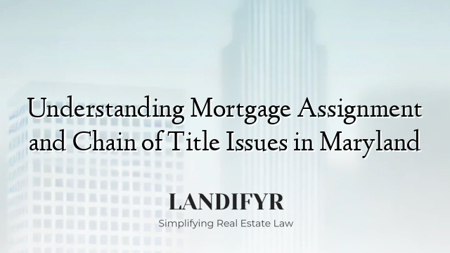 Understanding Mortgage Assignment and Chain of Title Issues in Maryland