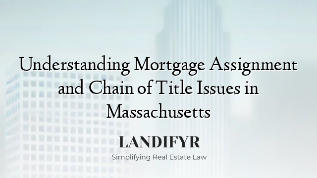 Understanding Mortgage Assignment and Chain of Title Issues in Massachusetts