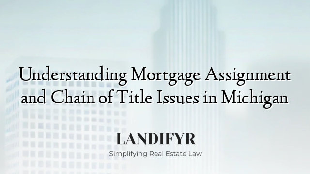 Understanding Mortgage Assignment and Chain of Title Issues in Michigan