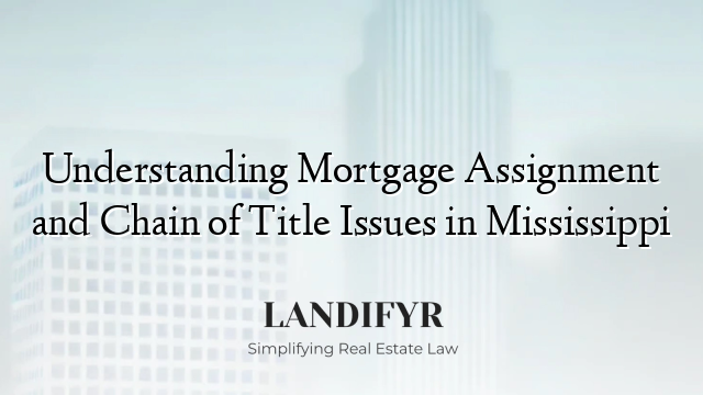 Understanding Mortgage Assignment and Chain of Title Issues in Mississippi