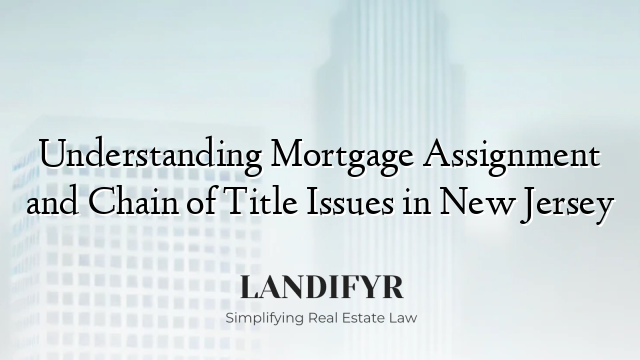 Understanding Mortgage Assignment and Chain of Title Issues in New Jersey