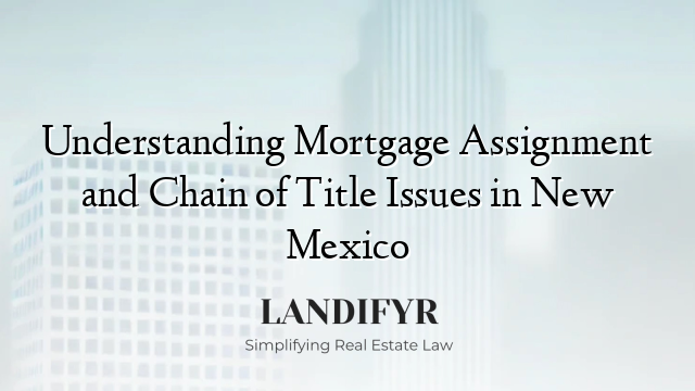 Understanding Mortgage Assignment and Chain of Title Issues in New Mexico