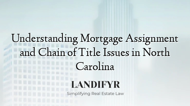 Understanding Mortgage Assignment and Chain of Title Issues in North Carolina