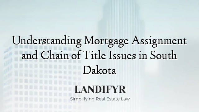 Understanding Mortgage Assignment and Chain of Title Issues in South Dakota