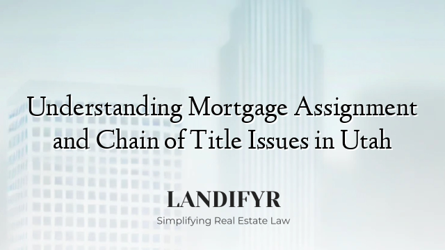 Understanding Mortgage Assignment and Chain of Title Issues in Utah