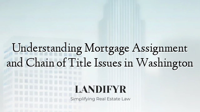Understanding Mortgage Assignment and Chain of Title Issues in Washington