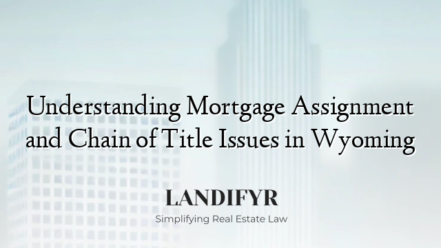 Understanding Mortgage Assignment and Chain of Title Issues in Wyoming