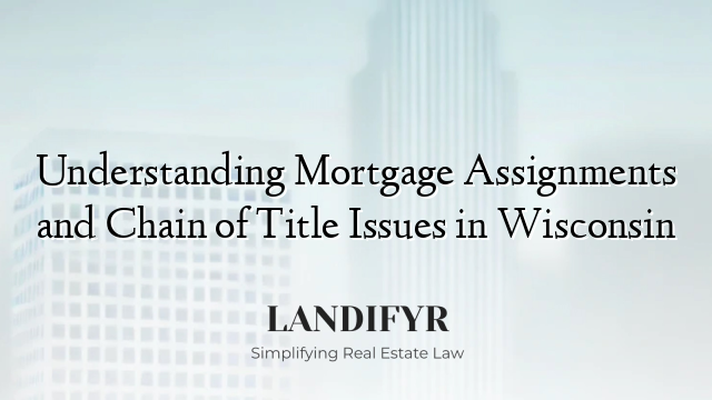 Understanding Mortgage Assignments and Chain of Title Issues in Wisconsin