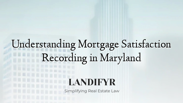 Understanding Mortgage Satisfaction Recording in Maryland