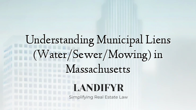 Understanding Municipal Liens (Water/Sewer/Mowing) in Massachusetts