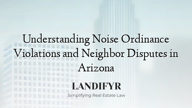Understanding Noise Ordinance Violations and Neighbor Disputes in Arizona