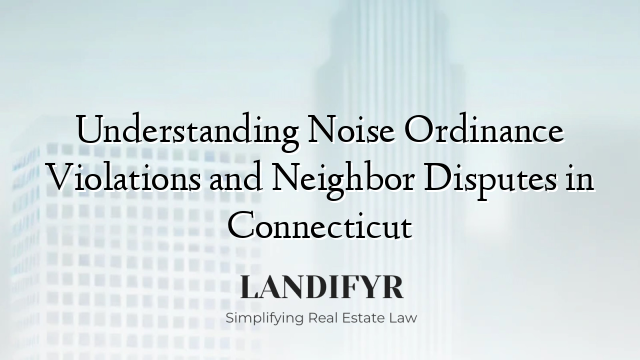 Understanding Noise Ordinance Violations and Neighbor Disputes in Connecticut