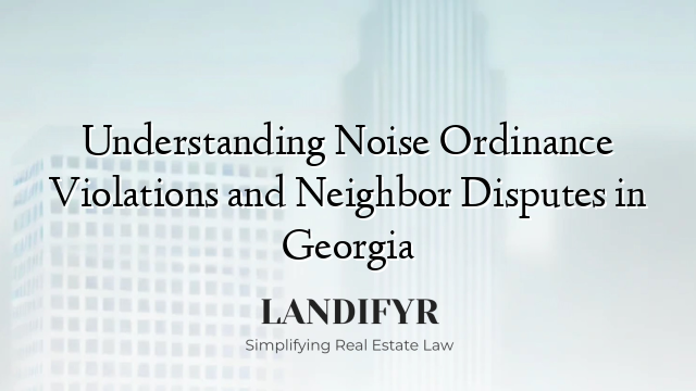 Understanding Noise Ordinance Violations and Neighbor Disputes in Georgia