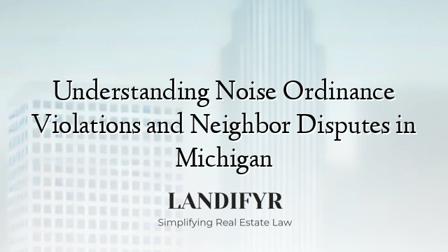 Understanding Noise Ordinance Violations and Neighbor Disputes in Michigan