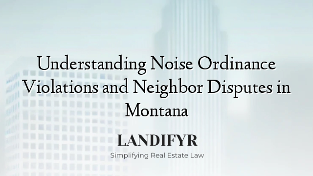 Understanding Noise Ordinance Violations and Neighbor Disputes in Montana