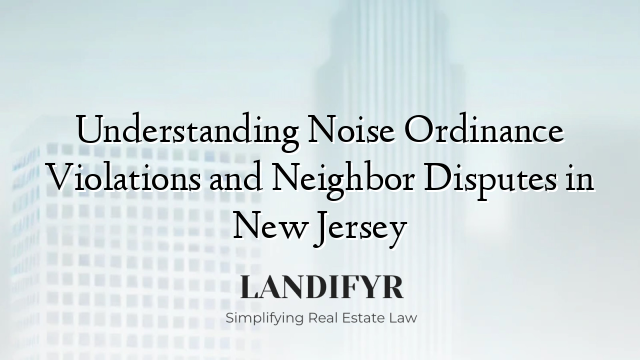 Understanding Noise Ordinance Violations and Neighbor Disputes in New Jersey