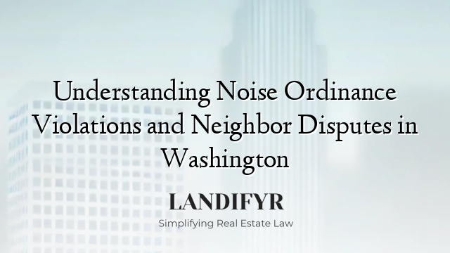 Understanding Noise Ordinance Violations and Neighbor Disputes in Washington