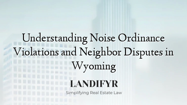 Understanding Noise Ordinance Violations and Neighbor Disputes in Wyoming