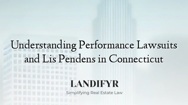 Understanding Performance Lawsuits and Lis Pendens in Connecticut