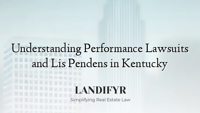 Understanding Performance Lawsuits and Lis Pendens in Kentucky