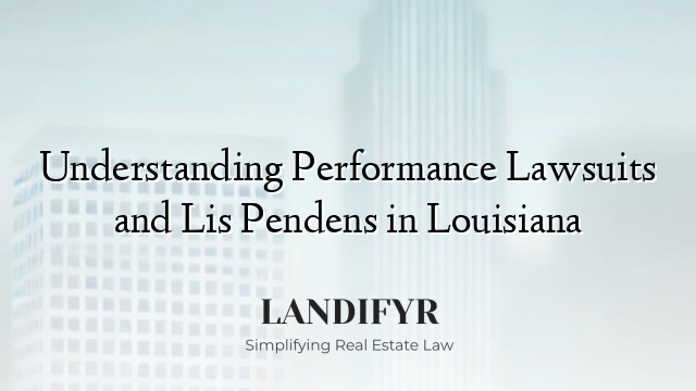 Understanding Performance Lawsuits and Lis Pendens in Louisiana