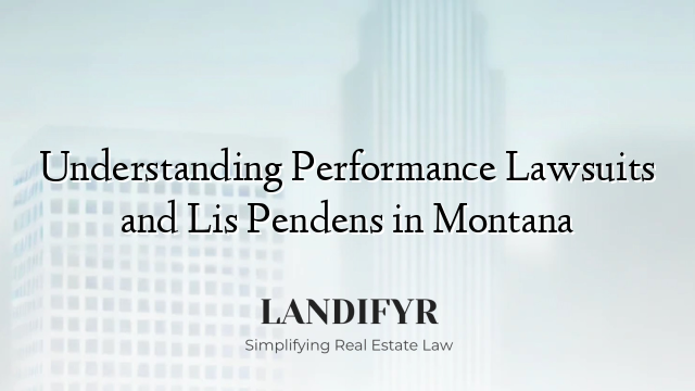 Understanding Performance Lawsuits and Lis Pendens in Montana