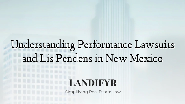 Understanding Performance Lawsuits and Lis Pendens in New Mexico