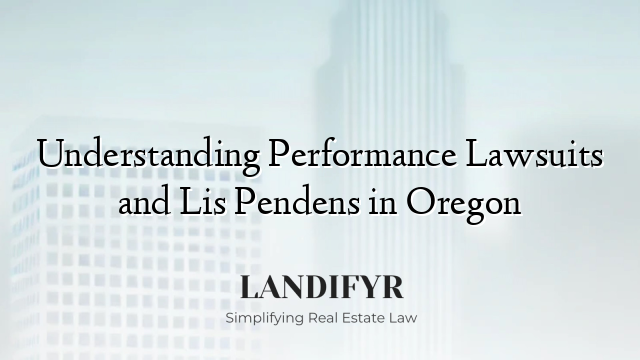 Understanding Performance Lawsuits and Lis Pendens in Oregon