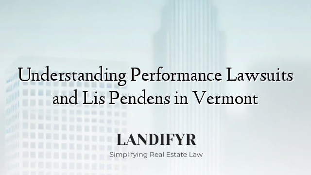 Understanding Performance Lawsuits and Lis Pendens in Vermont