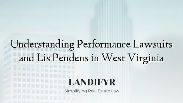 Understanding Performance Lawsuits and Lis Pendens in West Virginia