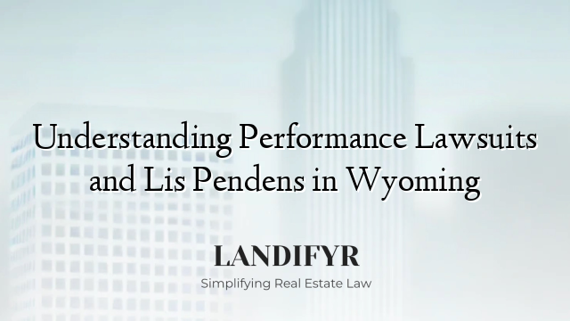 Understanding Performance Lawsuits and Lis Pendens in Wyoming