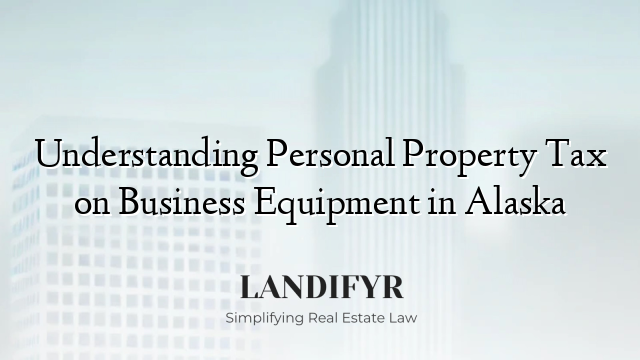 Understanding Personal Property Tax on Business Equipment in Alaska