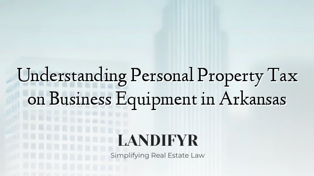 Understanding Personal Property Tax on Business Equipment in Arkansas